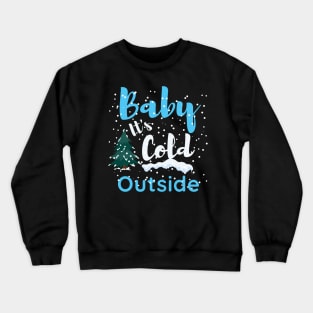 Baby it's cold outside, Funny christmas Crewneck Sweatshirt